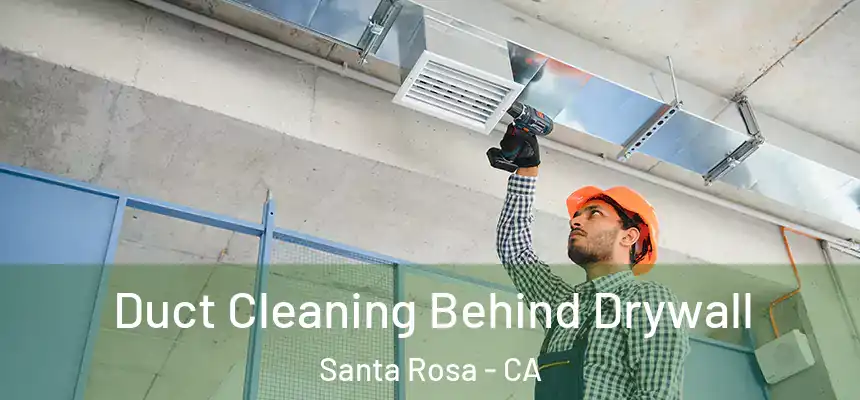 Duct Cleaning Behind Drywall Santa Rosa - CA