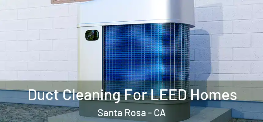 Duct Cleaning For LEED Homes Santa Rosa - CA