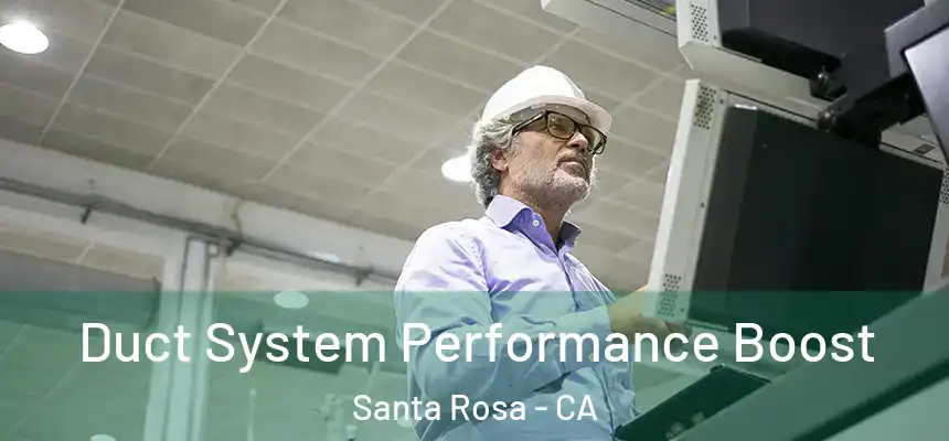 Duct System Performance Boost Santa Rosa - CA
