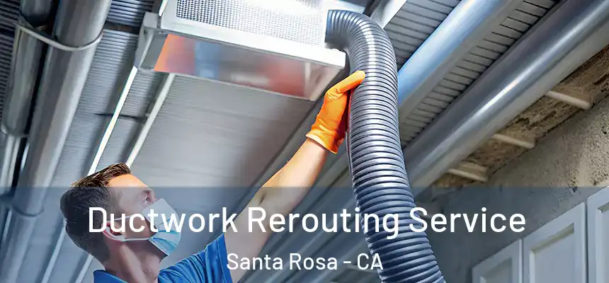 Ductwork Rerouting Service Santa Rosa - CA