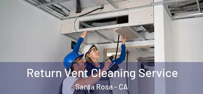 Return Vent Cleaning Service Santa Rosa - CA