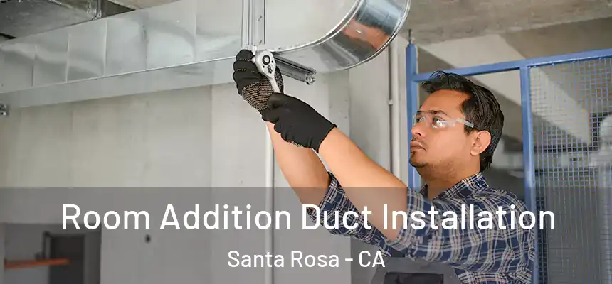 Room Addition Duct Installation Santa Rosa - CA