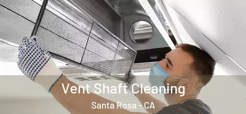 Vent Shaft Cleaning Santa Rosa - CA