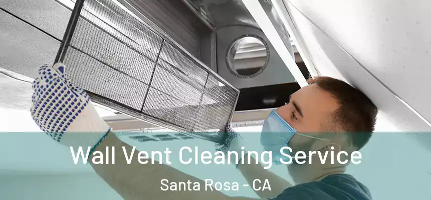 Wall Vent Cleaning Service Santa Rosa - CA