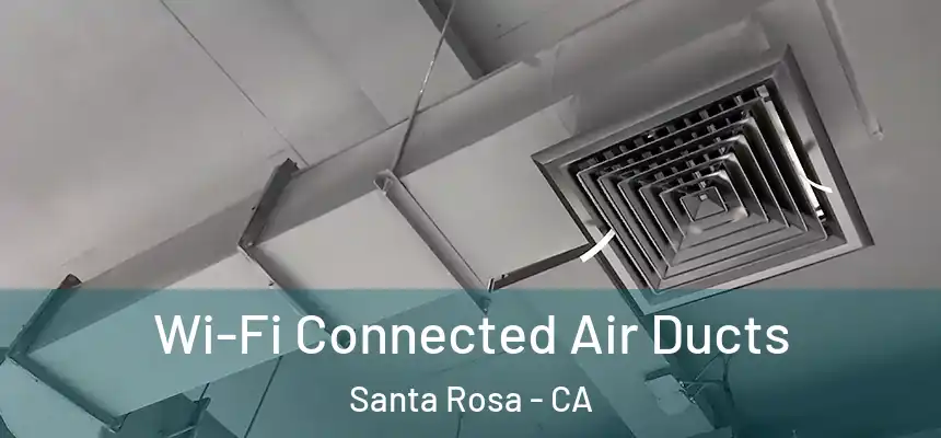 Wi-Fi Connected Air Ducts Santa Rosa - CA